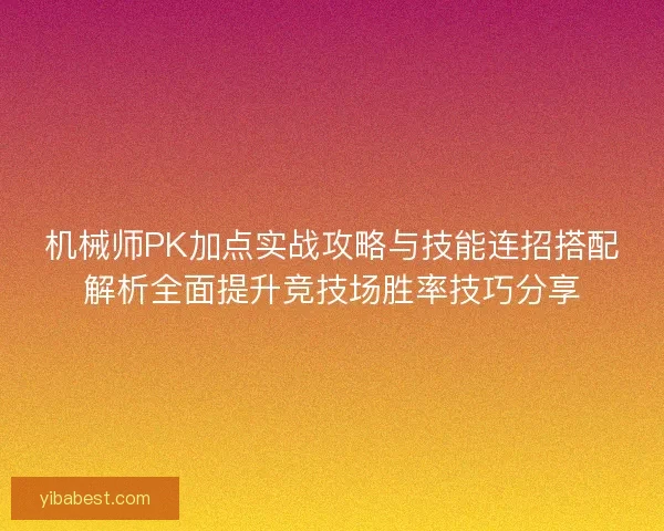 机械师PK加点实战攻略与技能连招搭配解析全面提升竞技场胜率技巧分享 机械师PK加点实战攻略与技能连招搭配解析全面提升竞技场胜率技巧分享
