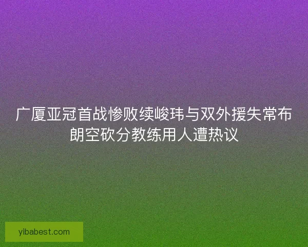 广厦亚冠首战惨败续峻玮与双外援失常布朗空砍分教练用人遭热议