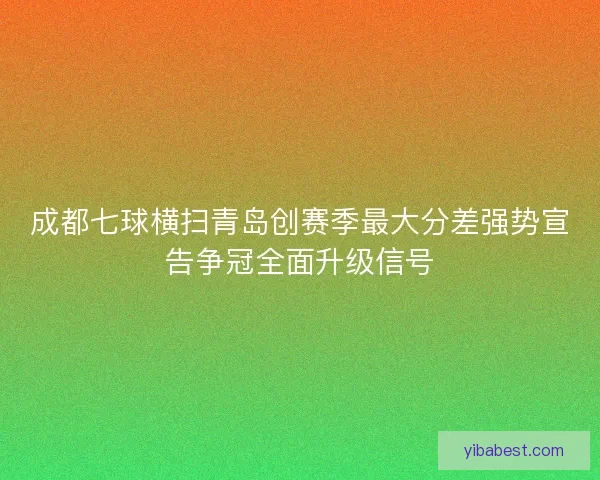 成都七球横扫青岛创赛季最大分差强势宣告争冠全面升级信号 成都七球横扫青岛创赛季最大分差强势宣告争冠全面升级信号